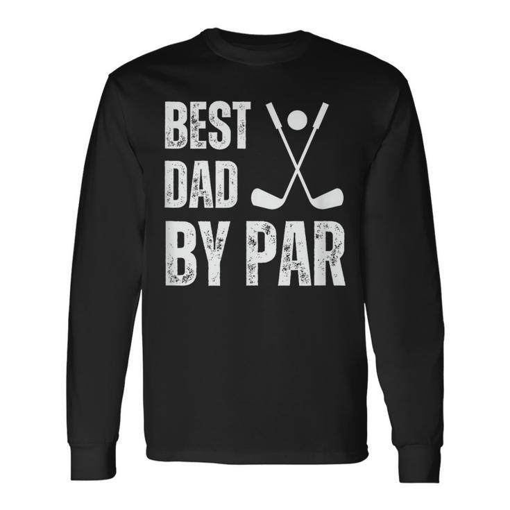 Best Dad By Par Golf Long Sleeve T-Shirt