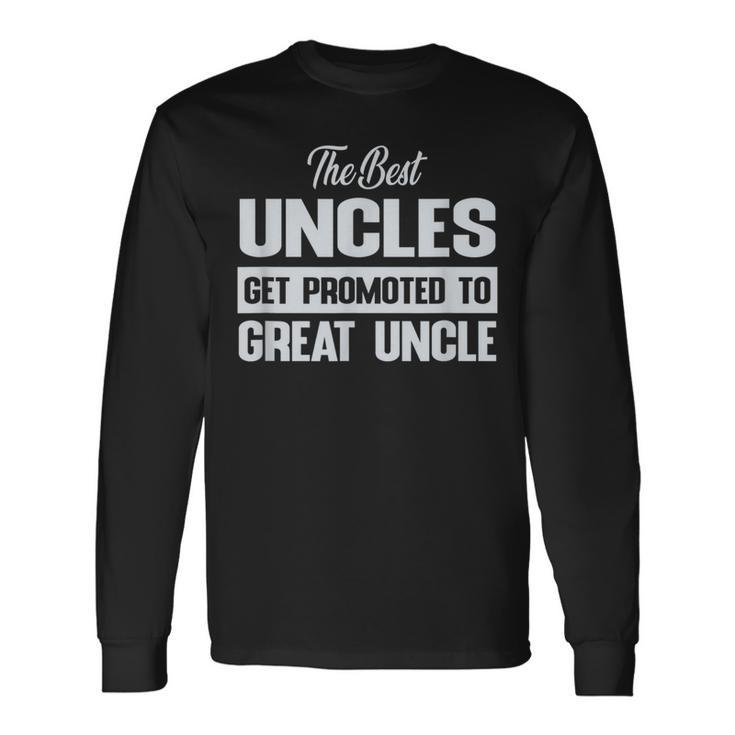 The Only Best Uncles Get Promoted To Great Uncle Long Sleeve T-Shirt T-Shirt
