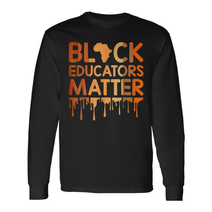 Black Educators Matter Melanin African Pride Black History Pride Month Long Sleeve T-Shirt T-Shirt