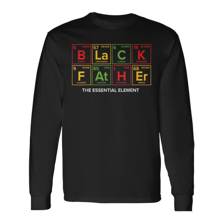 Black Father The Essential Element Fathers Day Junenth Long Sleeve T-Shirt