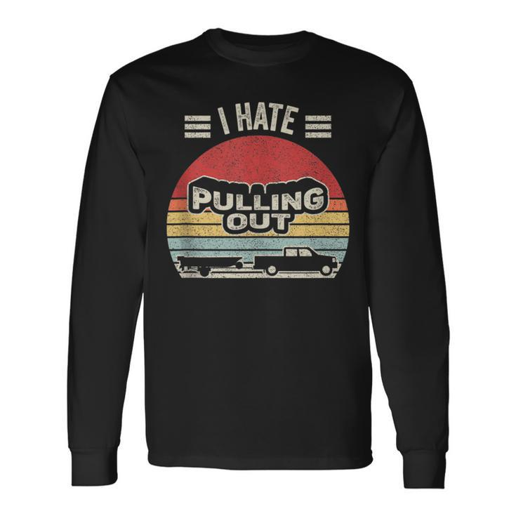 Boating Boat Captain Vintage Retro I Hate Pulling Out Long Sleeve T-Shirt