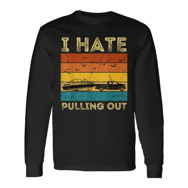 Boating Boat Owner Retro I Hate Pulling Out Pontoon Lovers Long Sleeve