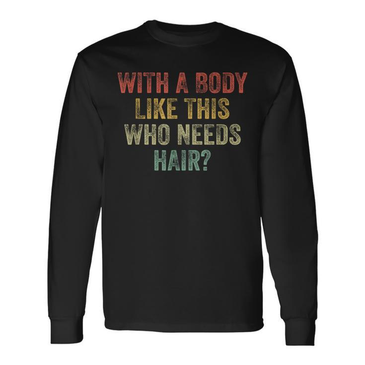 With A Body Like This Who Needs Hair Bald Woman Bald Man Long Sleeve T-Shirt T-Shirt