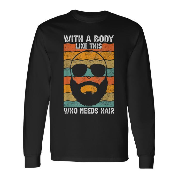 With A Body Like This Who Needs Hair Fathers Day Bald Dad Long Sleeve T-Shirt T-Shirt