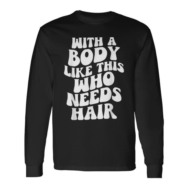 With A Body Like This Who Needs Hair Groovy Bald Dad Long Sleeve T-Shirt T-Shirt