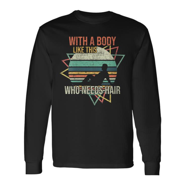 With A Body Like This Who Needs Hair Retro Bald Dad Long Sleeve T-Shirt T-Shirt Gifts ideas