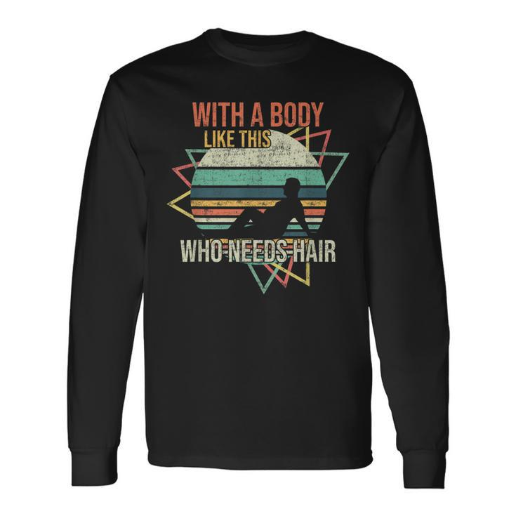 With A Body Like This Who Needs Hair Retro Bald Dad Long Sleeve T-Shirt T-Shirt Gifts ideas