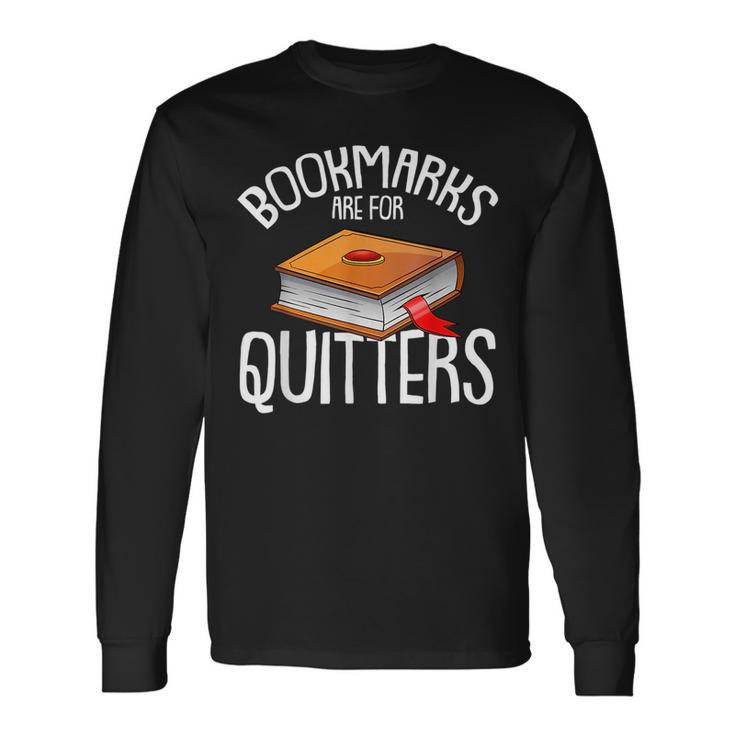 Bookmarks Are For Quitters Reading Books Bookaholic Bookworm Reading  Long Sleeve T-Shirt