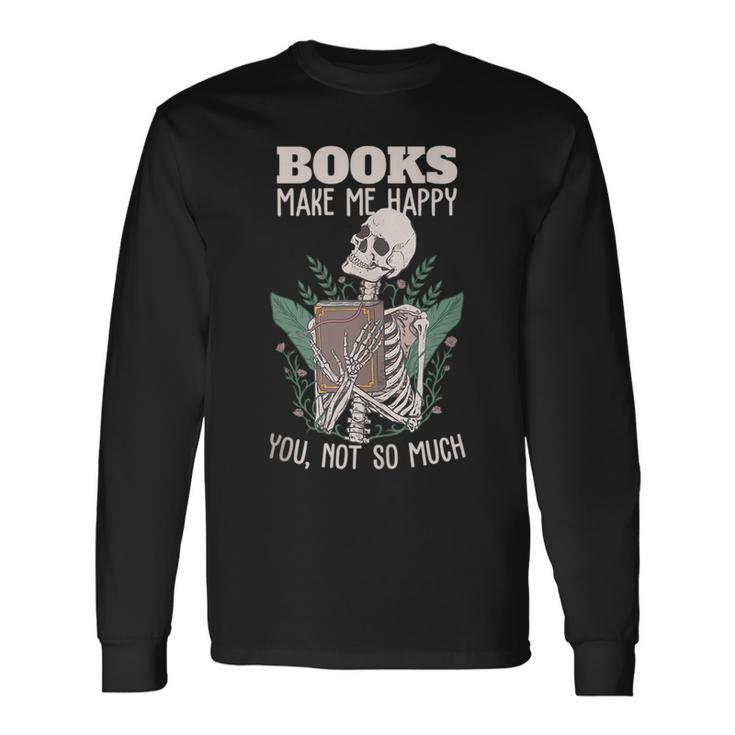 Books Make Me Happy You Not So Much Book Nerd Skeleton Long Sleeve T-Shirt T-Shirt