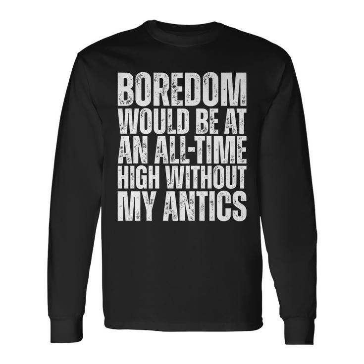 Boredom Would Be At An All-Time High Without My Antics Quote Long Sleeve T-Shirt