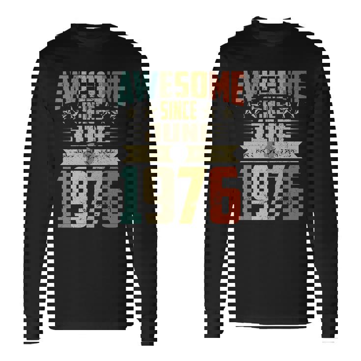 Born In June 1976 Birthday Awesome Since June 1976 Long Sleeve T-Shirt