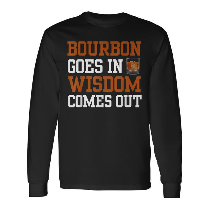 Bourbon Goes In Wisdom Comes Out Bourbon Drinking Long Sleeve T-Shirt