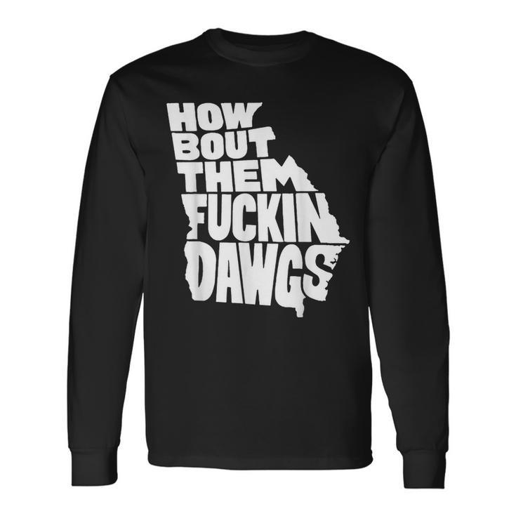 How Bout Them Fuckin Dawgs Georgia Map Georgia And Merchandise Long Sleeve T-Shirt
