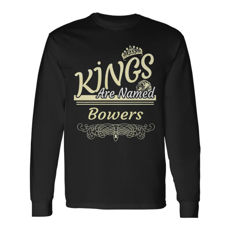 Bowers Name Kings Are Named Bowers Long Sleeve T-Shirt