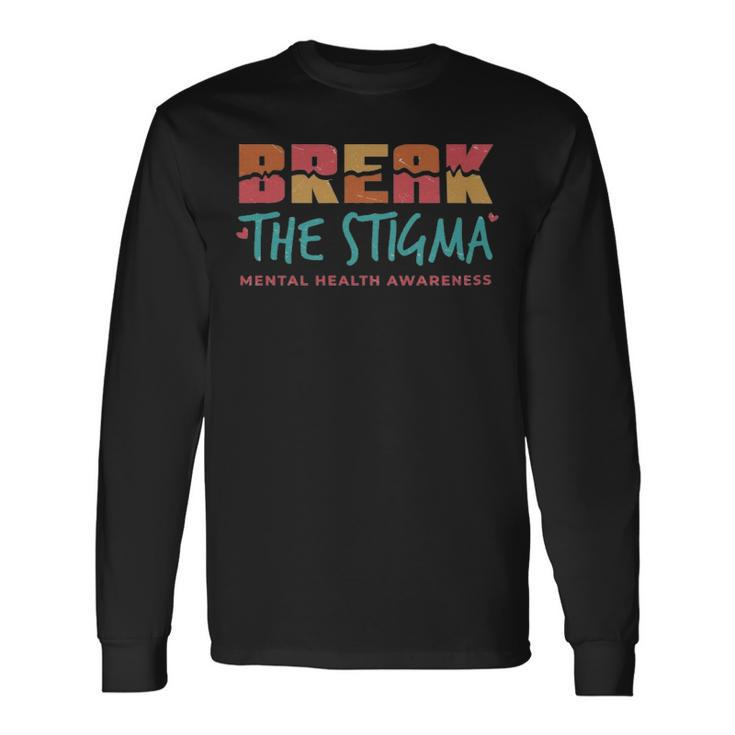 Break The Stigma Mental Health Awareness Break The Stigma Mental Health Awareness Long Sleeve T-Shirt