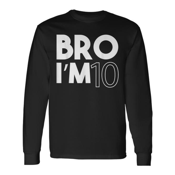 Bro I’M 10 Year Old Ten Tenth 10Th Birthday Boy Long Sleeve T-Shirt