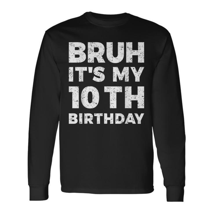 Bruh Its My 10Th Birthday 10 Year Old Birthday Long Sleeve T-Shirt