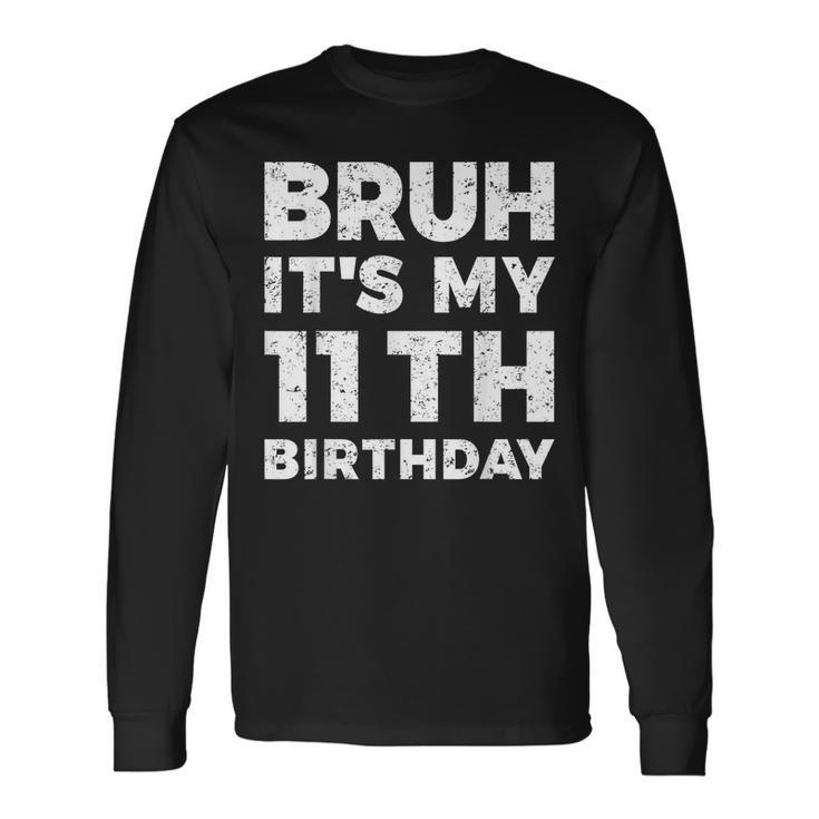 Bruh Its My 11Th Birthday 11 Year Old Birthday Long Sleeve T-Shirt