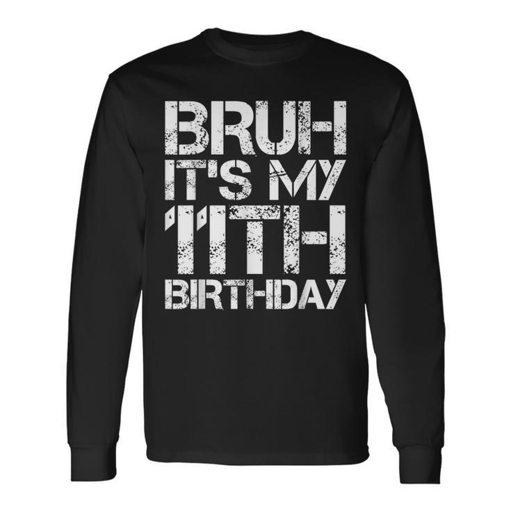Bruh It's My 11Th Birthday 11Th Year Old 11Yr Birthday Boy Long Sleeve T-Shirt