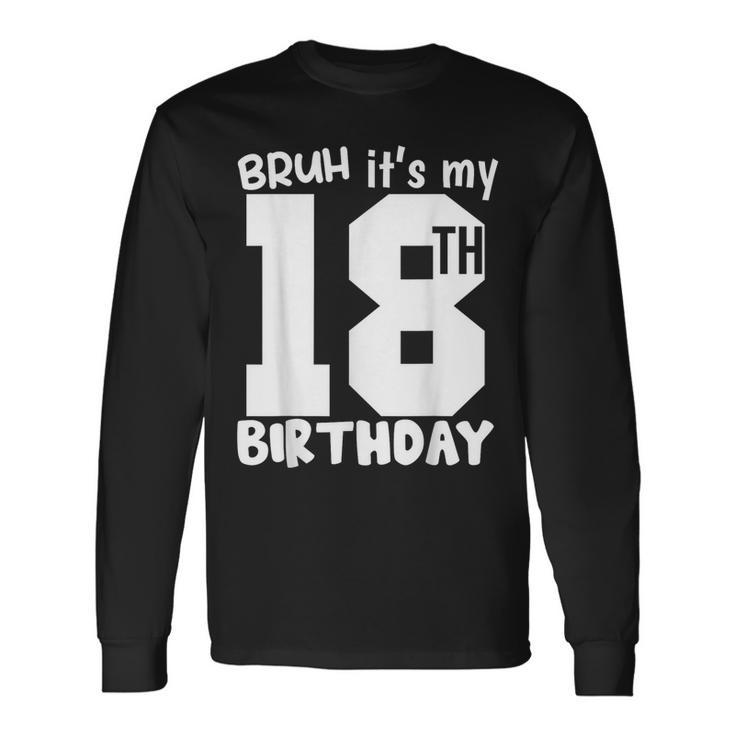 Bruh It's My 18Th Birthday Matching 18Th Birthday 18Year Old Long Sleeve T-Shirt