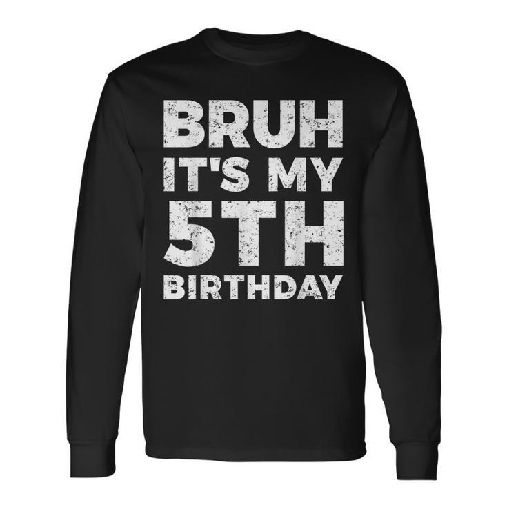 Bruh It's My 5Th Birthday 5 Year Old Birthday Long Sleeve T-Shirt