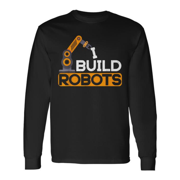 I Build Robots Building Robtics Engineer Ai Developer Long Sleeve T-Shirt