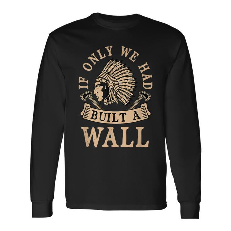 If Only We Had Built A Wall Native American Headdress Long Sleeve T-Shirt T-Shirt