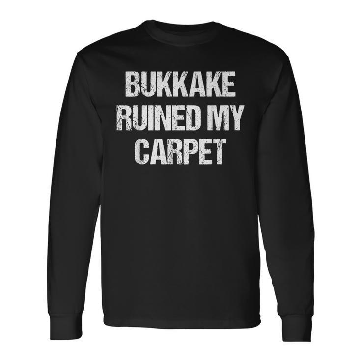 Bukkake Bukkake Ruined My Carpet Adult Humor Humor Long Sleeve T-Shirt