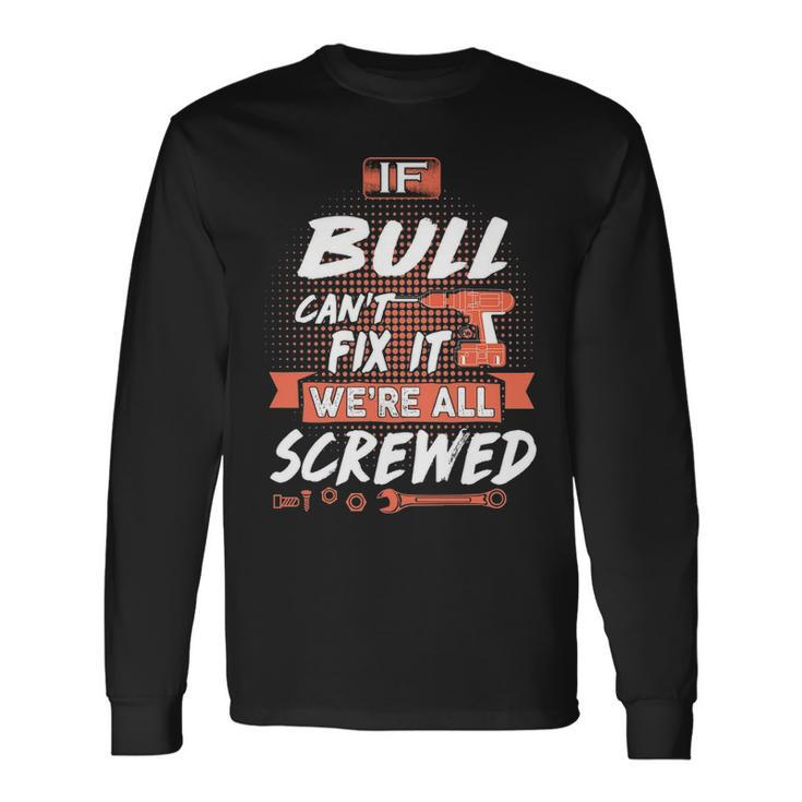 Bull Name If Bull Cant Fix It Were All Screwed Long Sleeve T-Shirt