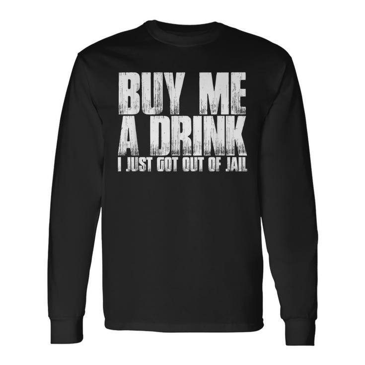 Buy Me A Drink I Just Got Out Of Jail T Long Sleeve T-Shirt