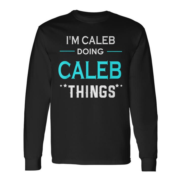 Im Caleb Doing Caleb Things First Name Long Sleeve T-Shirt