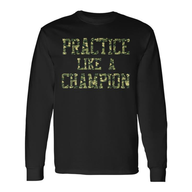 Camo Sports Practice Camouflage Practice Like A Champion Long Sleeve T-Shirt