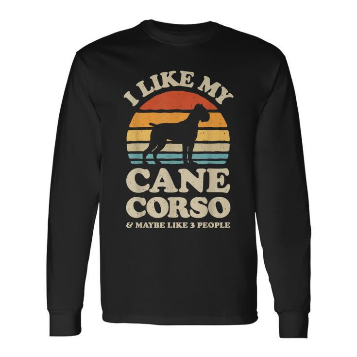 I Like My Cane Corso And Maybe Like 3 People Italian Mastiff Long Sleeve T-Shirt T-Shirt