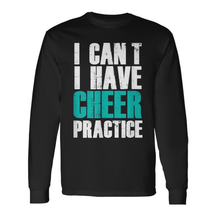 I Can't I Have Cheer Practice Cheerleader Long Sleeve T-Shirt