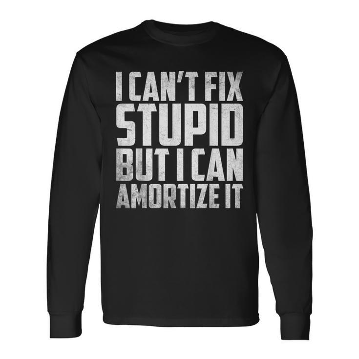 I Cant Fix Stupid But I Can Amortize It Accounting Long Sleeve T-Shirt T-Shirt