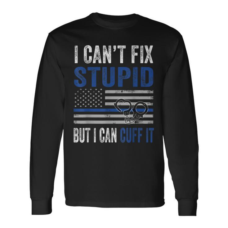 Cant Fix Stupid But I Can Cuff It Blue Line American Flag Long Sleeve T-Shirt T-Shirt