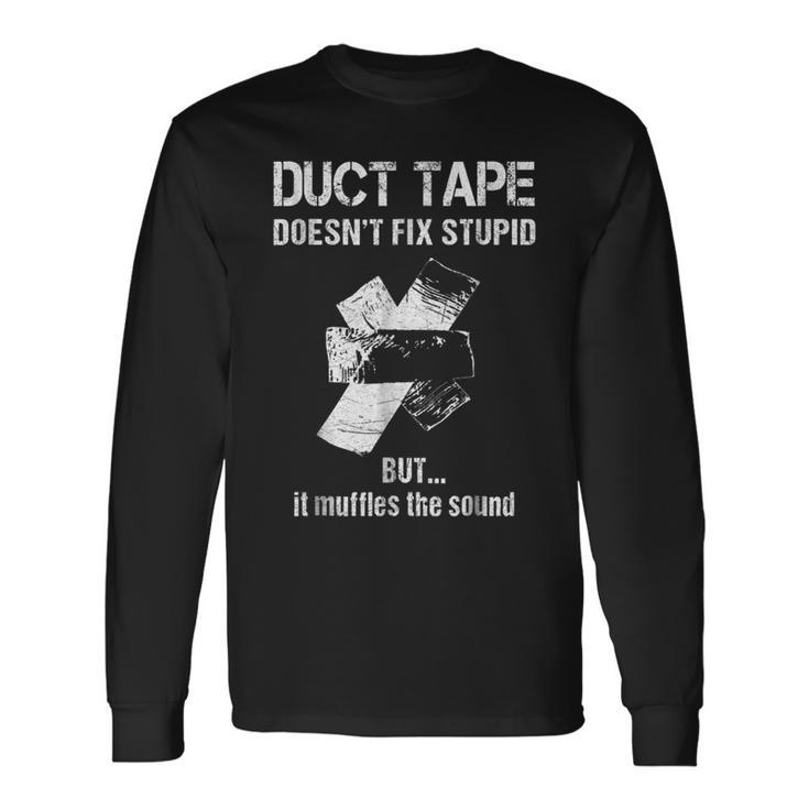 Cant Fix Stupid Duct Tape Muffles The Sound Long Sleeve T-Shirt T-Shirt