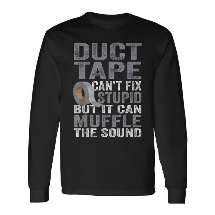 Cant Fix Stupid But Can Muffle The Sound Duct Tape Long Sleeve T-Shirt T-Shirt
