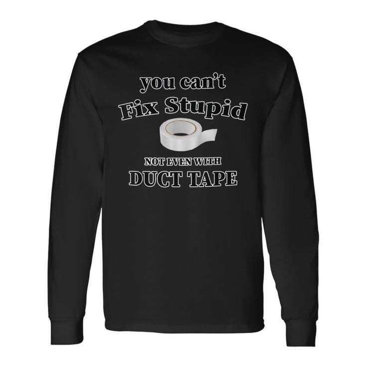 You Cant Fix Stupid Not Even With Duct Tape Long Sleeve T-Shirt T-Shirt