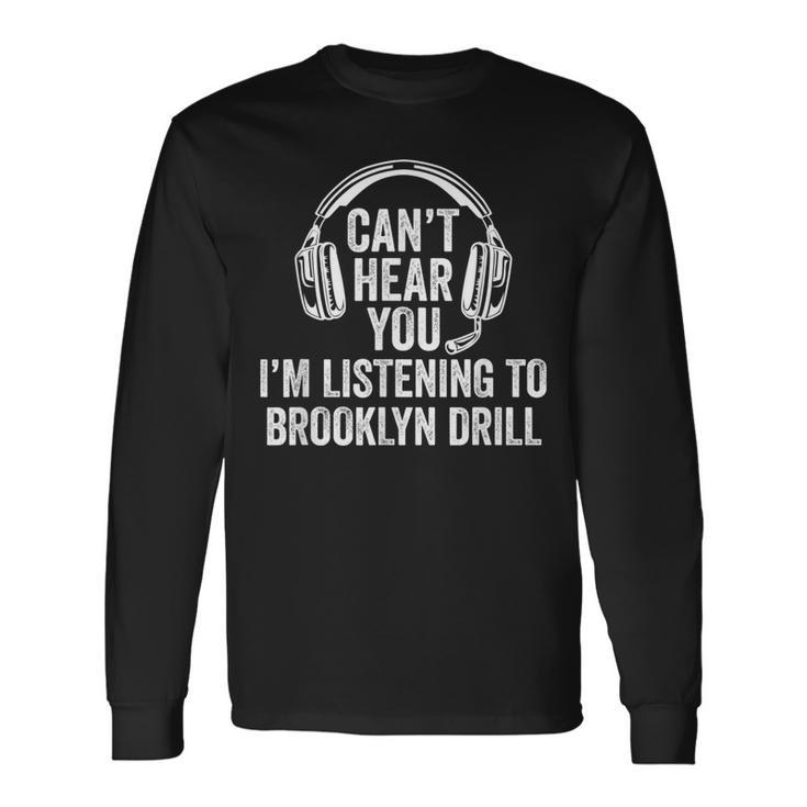 I Can't Hear You Listening To Brooklyn Drill Long Sleeve T-Shirt