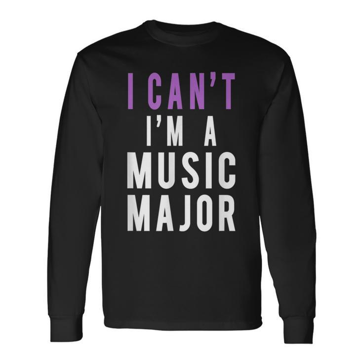 I Can't I'm A Music Major Long Sleeve T-Shirt