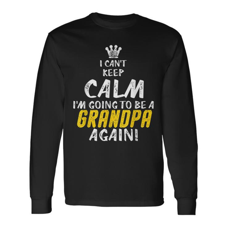 I Cant Keep Calm Im Going To Be A Grandpa Again Long Sleeve T-Shirt T-Shirt
