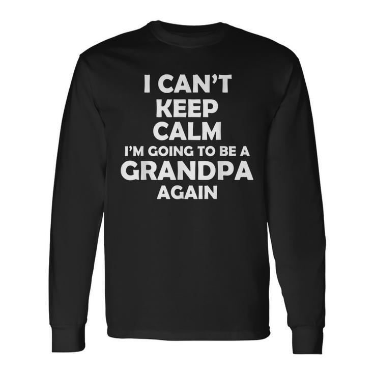 I Cant Keep Calm Im Going To Be A Grandpa Again Long Sleeve T-Shirt T-Shirt