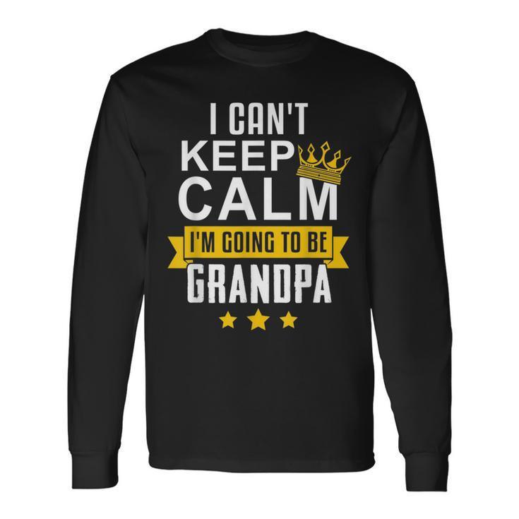 I Cant Keep Calm Im Going To Be Grandpa Long Sleeve T-Shirt T-Shirt