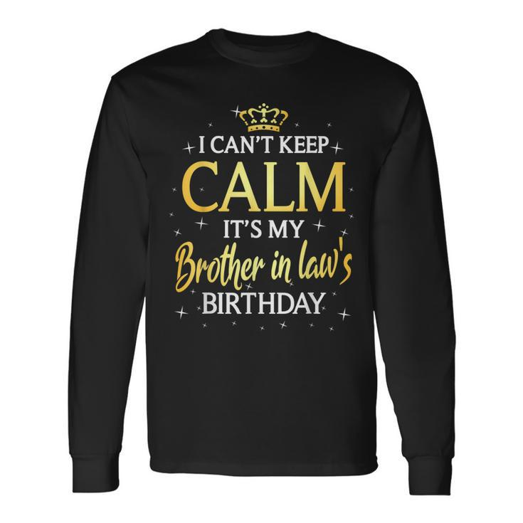 I Cant Keep Calm Its My Brother In Law Birthday Bday Long Sleeve T-Shirt T-Shirt
