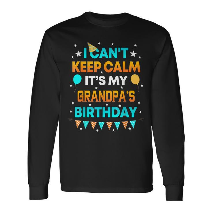 I Can't Keep Calm It's My Grandpa Birthday Party Long Sleeve T-Shirt
