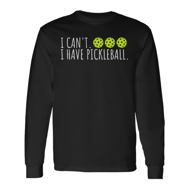 I Cant I Have Pickleball Slogan Pickleball Lover Long Sleeve T-Shirt