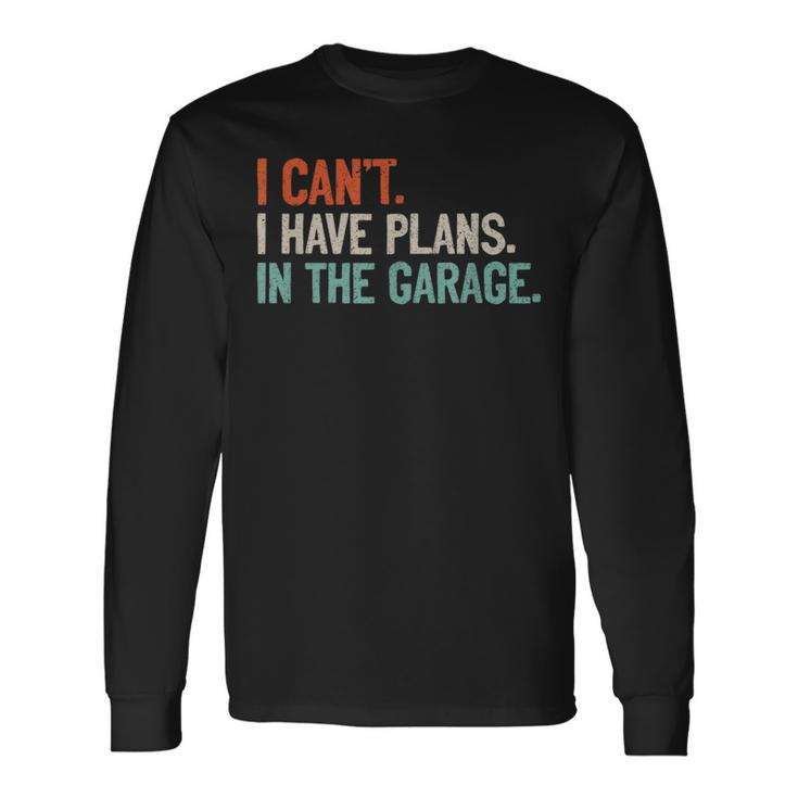 I Can't I Have Plans In The Garage Mechanic Diy Saying Long Sleeve T-Shirt
