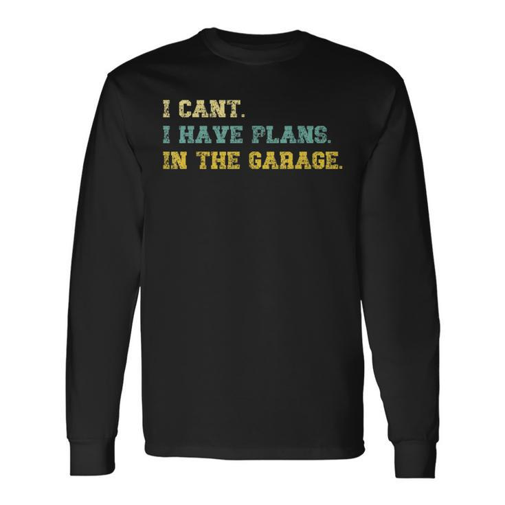 I Cant I Have Plans In The Garage Retro Vintage Fathers Day Long Sleeve T-Shirt T-Shirt
