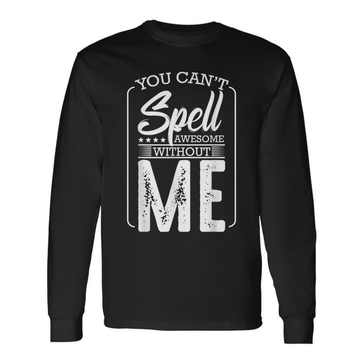 You Cant Spell Awesome Without Me Motivational Positive Long Sleeve T-Shirt